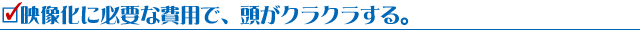 映像化に必要な費用で、頭がクラクラする。